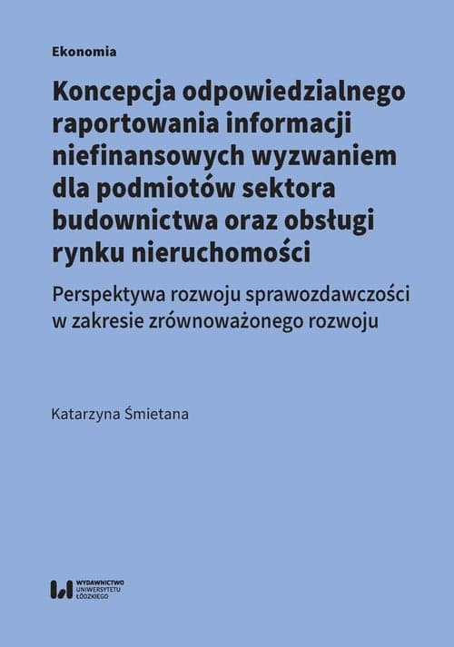 Koncepcja odpowiedzialnego raportowania informacji niefinansowych wyzwaniem dla podmiotów sektora budowlanego Perspektywa rozwoju sprawozdawczości w zakresie zrównoważonego rozwoju