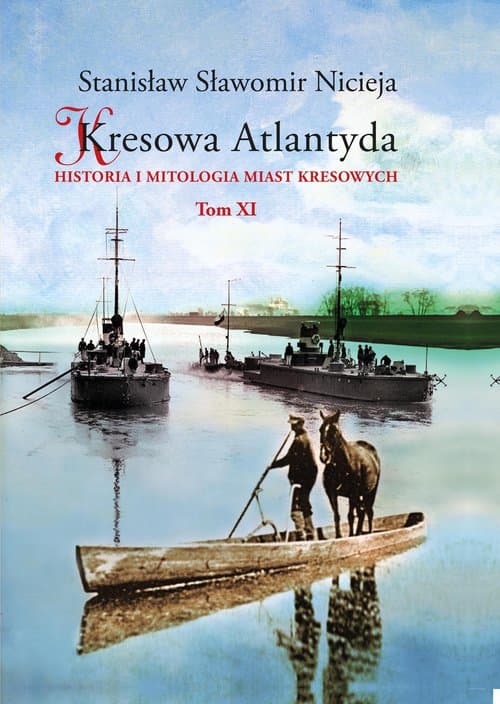Kresowa Atlantyda Tom XI Historia i mitologia miast kresowych. Pińsk, Dereszewicze, Mołodów, Porzecze, Perkowicze, Międzyrzecz Korecki