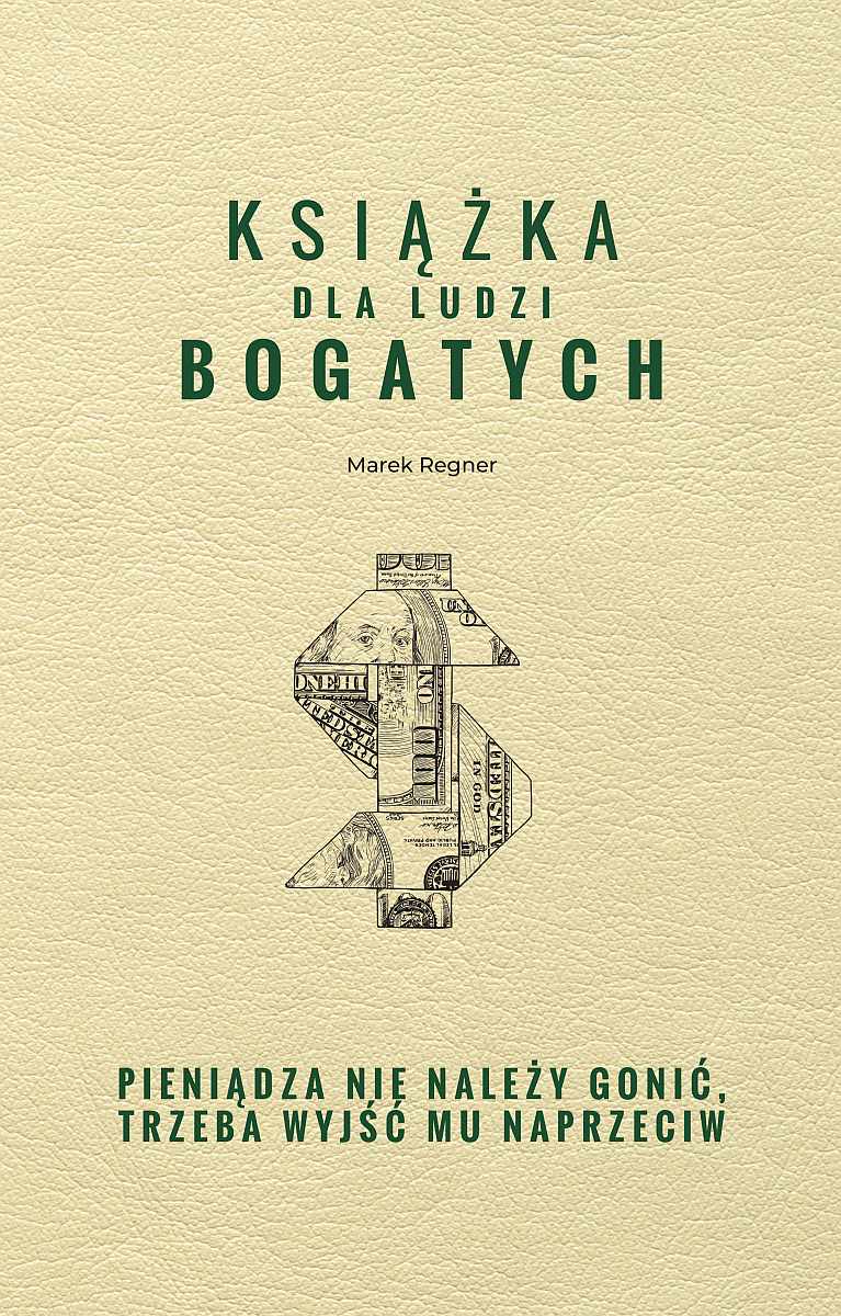 Książka dla ludzi bogatych. Pieniądza nie należy gonić, trzeba wyjść mu naprzeciw