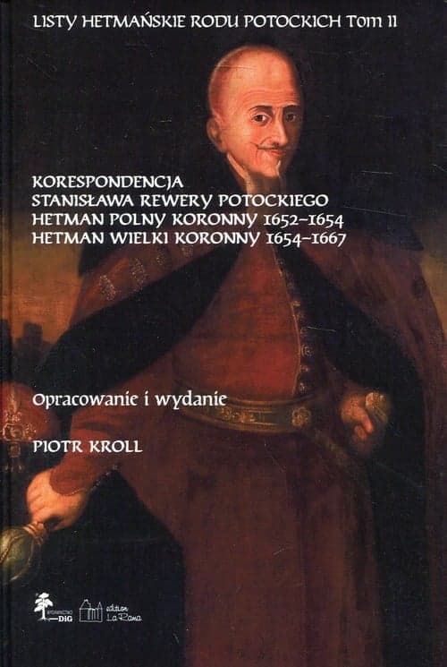 Listy hetmańskie rodu Potockich Tom 2 Korespondencja Stanisława Rewery Potockiego Hetman Polny Koronny 1652-1654 Hetman Wielki Koronny 1654-1667