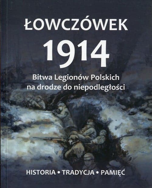 Łowczówek 1914 Bitwa Legionów Polskich na drodze do niepodległości Historia Tradycja Pamięć