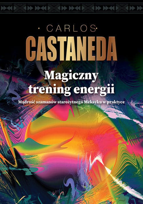 Magiczny trening energii Mądrość szamanów starożytnego Meksyku w praktyce