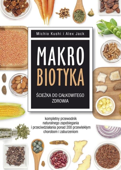 Makrobiotyka ścieżka do całkowitego zdrowia Kompletny przewodnik naturalnego zapobiegania i przeciwdziałania ponad 200 przewlekłym chorobom i za