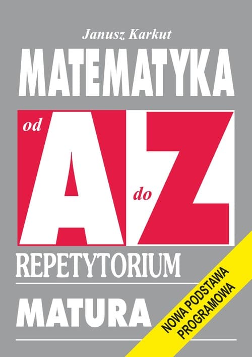 Matematyka od A do Z Repetytorium Matura. Nowa podstawa programowa