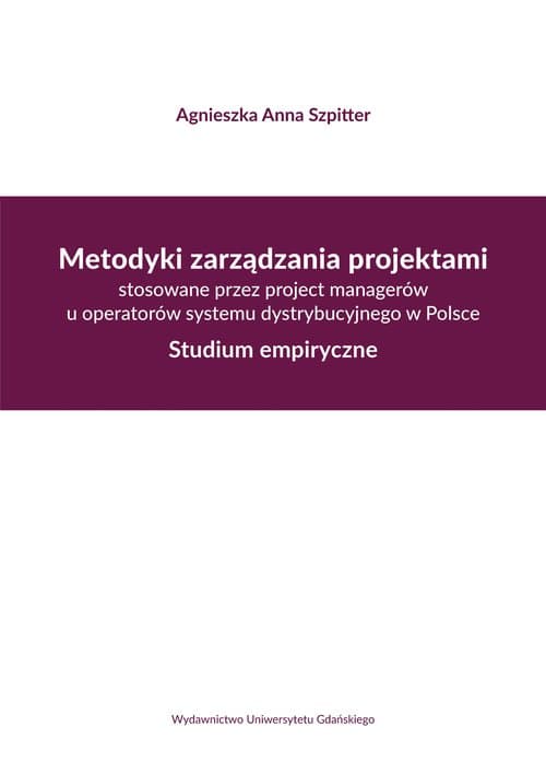 Metodyki zarządzania projektami stosowane przez project managerów u operatorów systemu dystrybucyjne Studium empiryczne