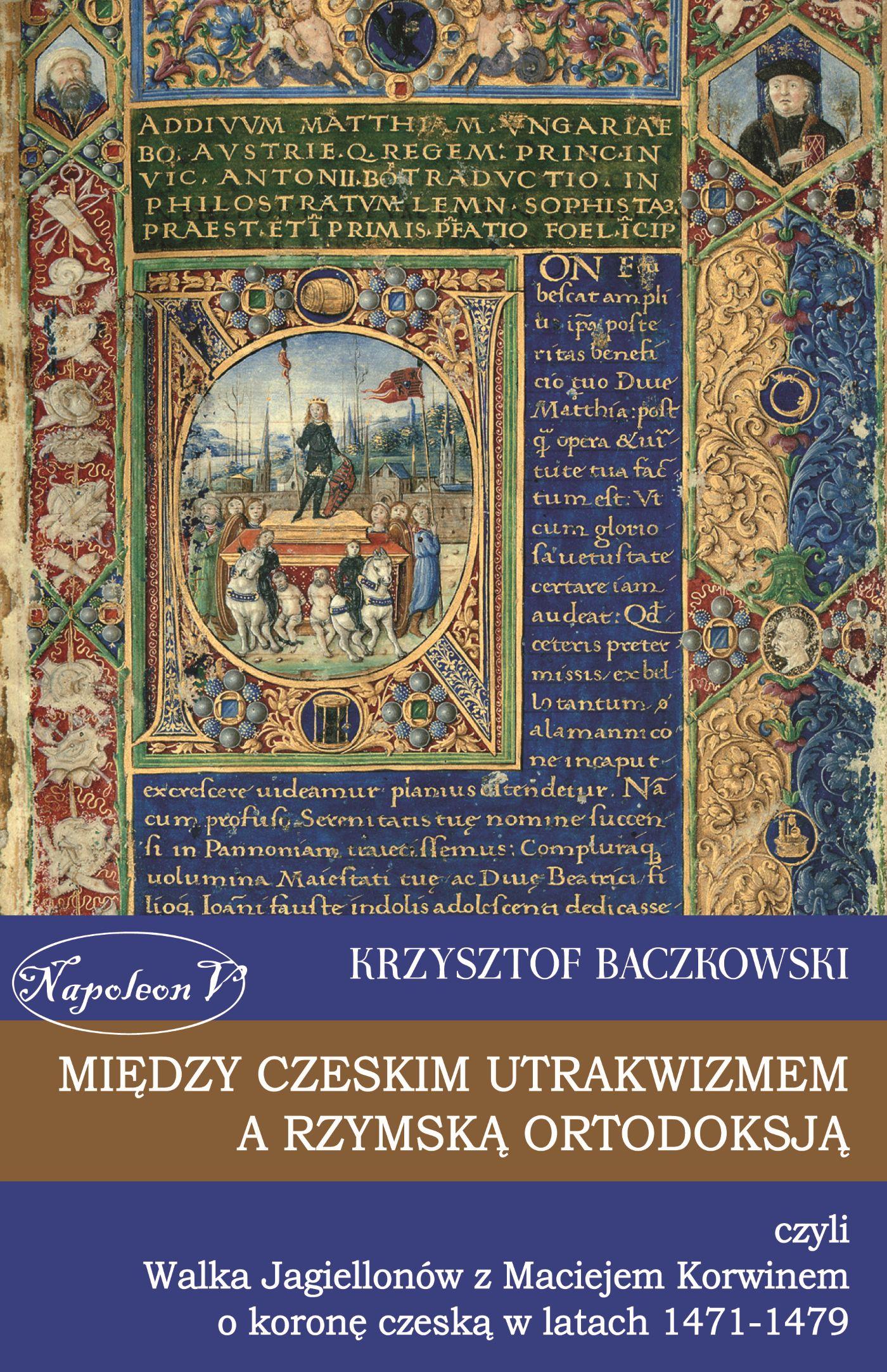 Między czeskim utrakwizmem a rzymską ortodoksją czyli Walka Jagiellonów z Maciejem Korwinem o koronę czeską w latach 1471-1479