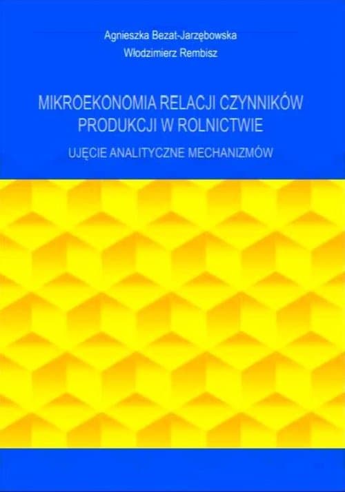 Mikroekonomia relacji czynników produkcji w rolnictwie Ujęcie analityczne mechanizmów