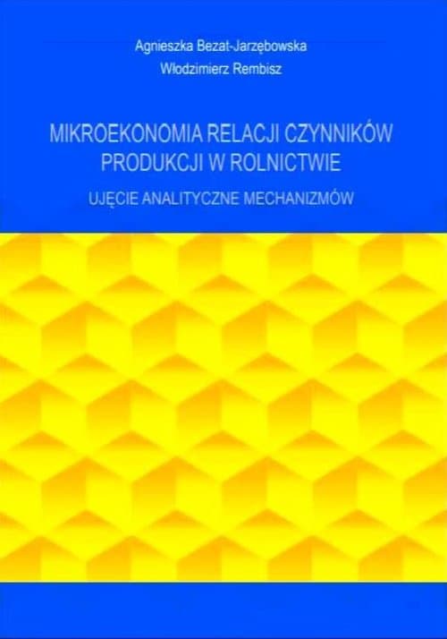 Mikroekonomia relacji czynników produkcji w rolnictwie Ujęcie analityczne mechanizmów