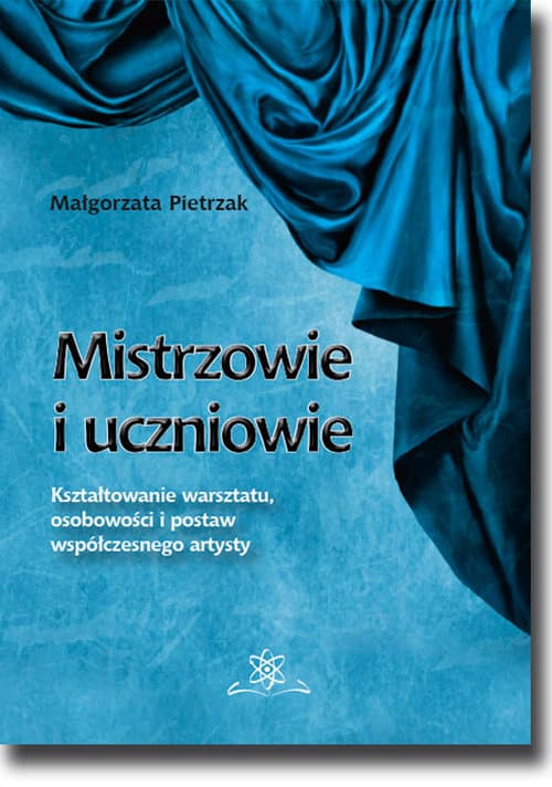 Mistrzowie i uczniowie Kształtowanie warsztatu, osobowości i postaw współczesnego artysty