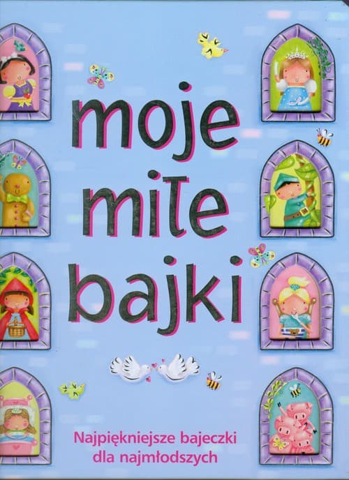 Moje miłe bajki. Najpiękniejsze bajeczki dla najmłodszych