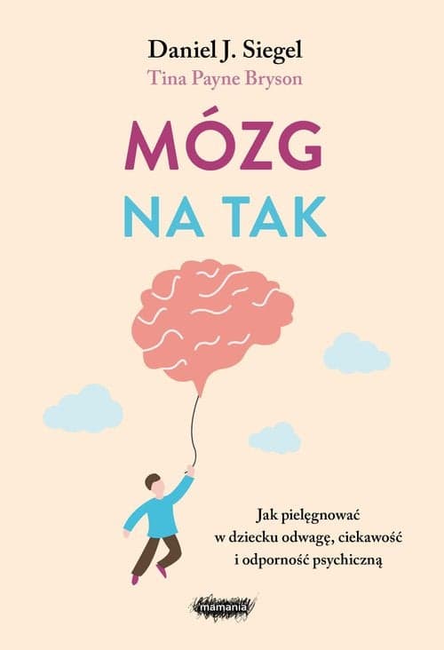 Mózg na tak Jak pielęgnować w dziecku odwagę, ciekawość i odporność psychiczną