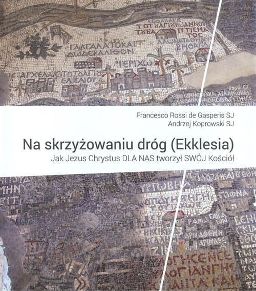 Na skrzyżowaniu dróg (Ekklesia) Jak Jezus Chrystus dla nas tworzył swój Kościół