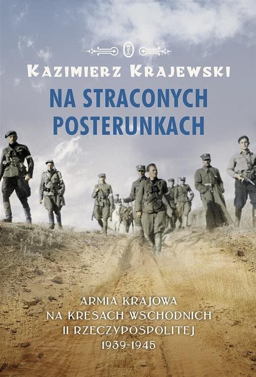 Na straconych posterunkach. Armia Krajowa na kresach wschodnich II Rzeczypospolitej 1939-1945