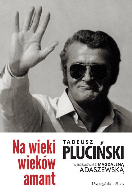 Na wieki wieków amant. Tadeusz Pluciński w rozmowie z Magdaleną Adaszewską