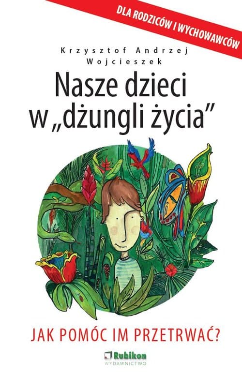 Nasze dzieci w dżungli życia Jak pomóc im przetrwać?