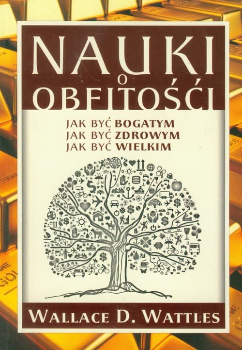 Nauki o obfitości Jak być bogatym Jak być zdrowym Jak być wielkim