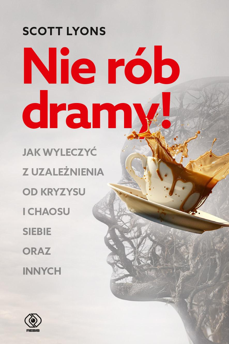 Nie rób dramy! Jak wyleczyć z uzależnienia od kryzysu i chaosu siebie oraz innych