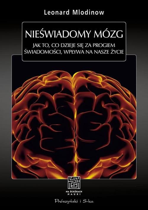 Nieświadomy mózg. Jak to, co dzieje się za progiem świadomości, wpływa na nasze życie