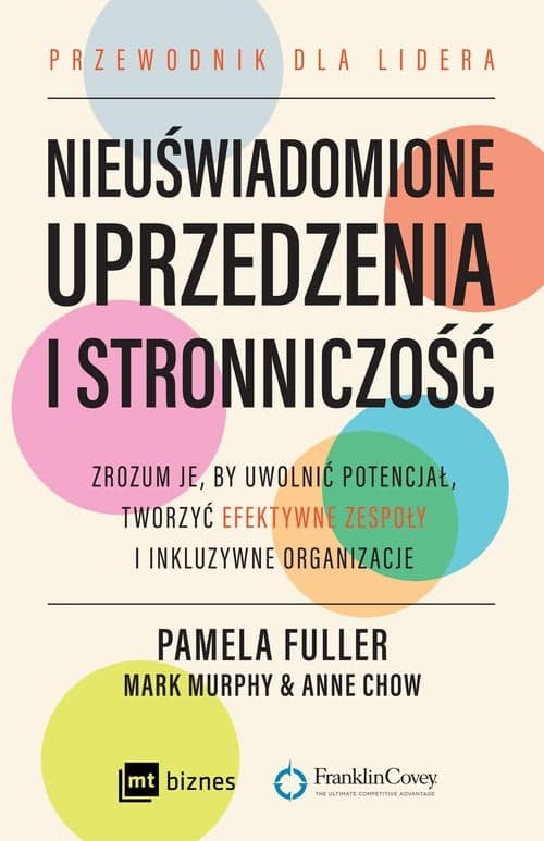 Nieuświadomione uprzedzenia i stronniczość Zrozum je, by uwolnić potencjał, tworzyć efektywne zespoły i inkluzywne organizacje.