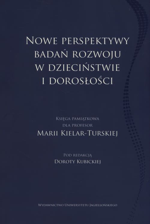 Nowe perpektywy badań rozwoju w dzieciństwie i dorosłości Księga pamiątkowa dla Profesor Marii Kielar-Turskiej