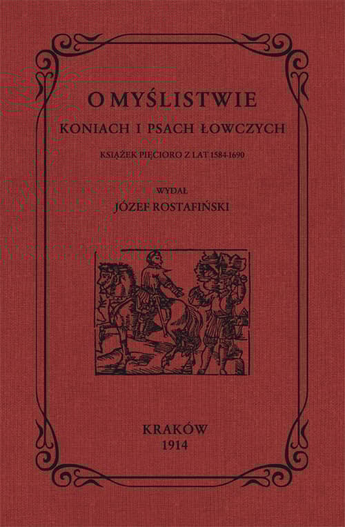 O myślistwie koniach i psach łowczych książek pięcioro z lat 1584-1690
