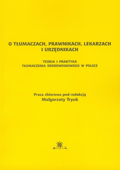 O tłumaczach prawnikach lekarzach i urzednikach Teoria i praktyka tłumaczenia środowiskowego w Polsce