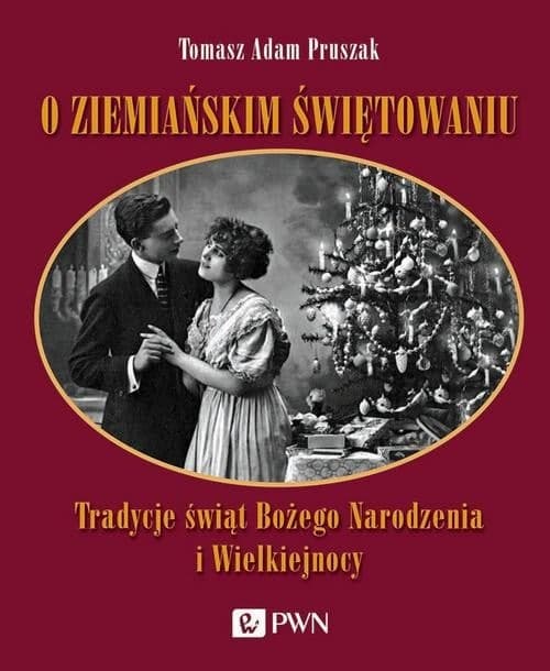 O ziemiańskim świętowaniu Tradycje świąt Bożego Narodzenia i Wielkiej Nocy