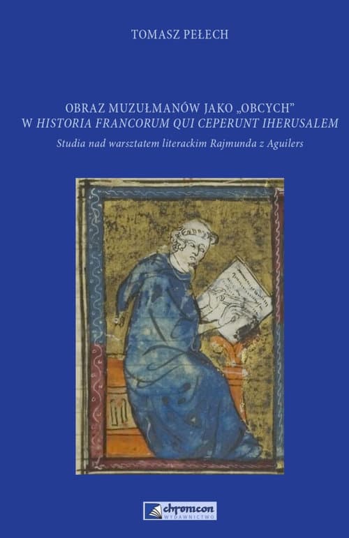 Obraz muzułmanów jako obcych w Historia Francorum qui ceperunt Iherusalem Studia nad warsztatem literackim Rajmunda z Aguilers