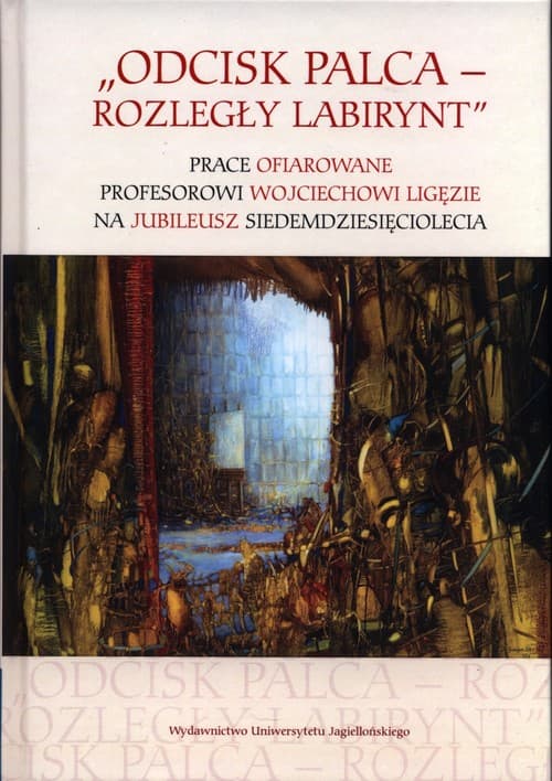 Odcisk palca Rozległy labirynt Prace ofiarowane profesorowi Wojciechowi Ligęzie na jubileusz siedemdziesięciolecia