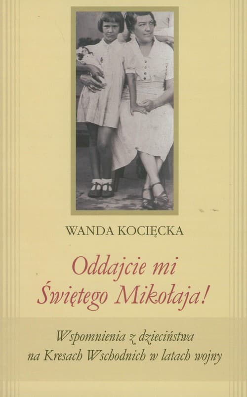 Oddajcie mi Świętego Mikołaja! Wspomnienia z dzieciństwa na Kresach Wschodnich w latach wojny