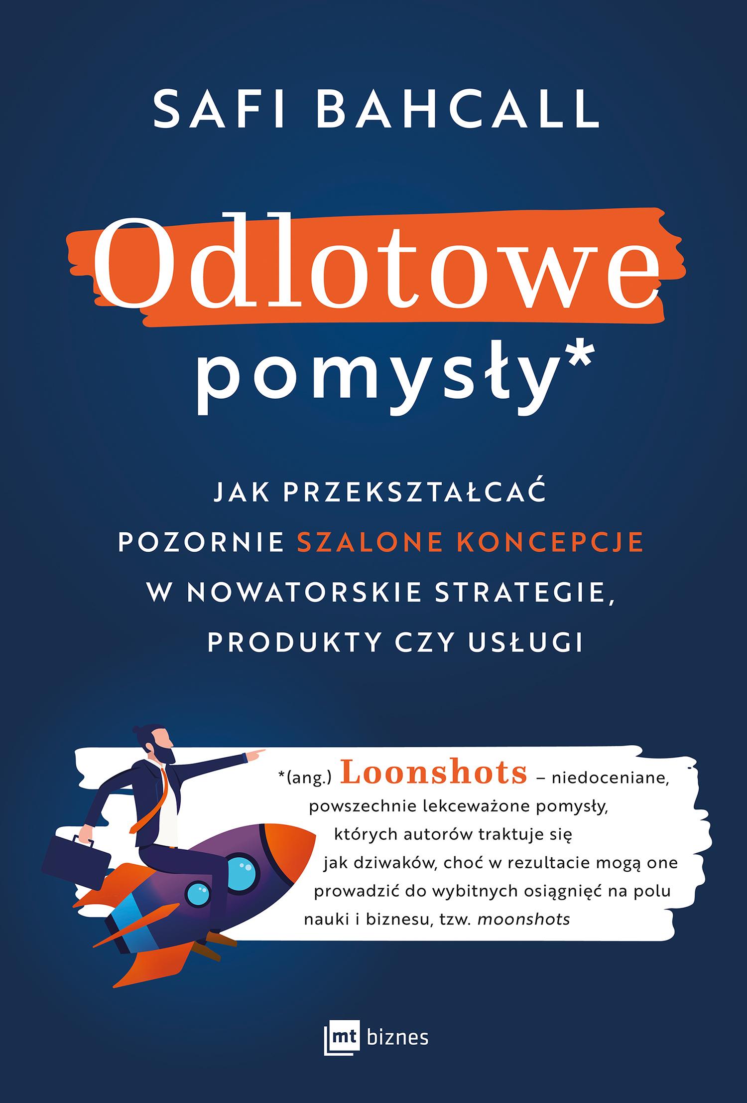 Odlotowe pomysły Jak przekształcać pozornie szalone koncepcje w nowatorskie strategie, produkty czy usługi