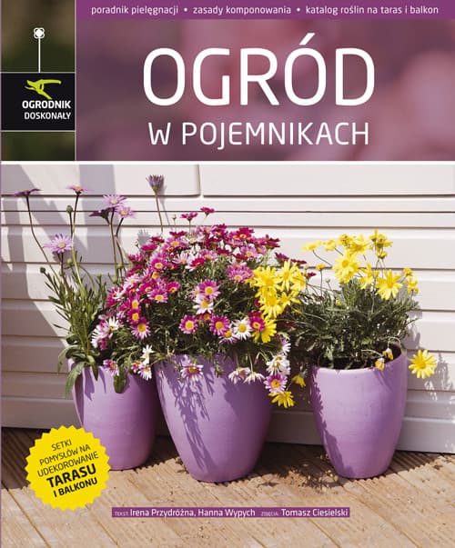 Ogród w pojemnikach poradnik pielęgnacji, zasady komponowania, katalog roślin na taras i balkon