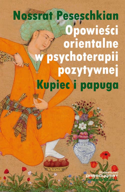 Opowieści orientalne w psychoterapii pozytywnej Kupiec i papuga