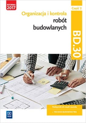 Organizacja i kontrola robót budowlanych oraz sporządzanie kosztorysów. Kwalifikacja BD.30. Podręcznik do nauki zawodu technik budownictwa Część 2 Szkoły ponadgimnazjalne i ponadpodstawowe