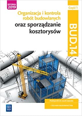 Organizacja i kontrola robót budowlanych oraz sporządzanie kosztorysów. Kwalifikacja BUD.14. Podręcznik do nauki zawodu technik budownictwa. Część 1