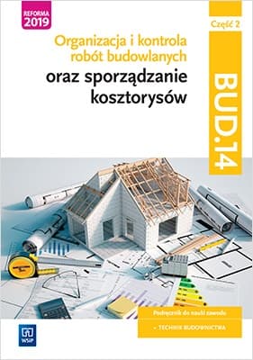 Organizacja i kontrola robót budowlanych oraz sporządzanie kosztorysów. Kwalifikacja BUD.14. Podręcznik do nauki zawodu technik budownictwa. Część 2