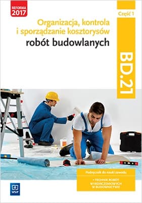Organizacja, kontrola i sporządzanie kosztorysów robót budowlanych. Kwalifikacja BD.21. Podręcznik do nauki zawodu technik robót wykończeniowych w budownictwie Część 1 Szkoły ponadgimnazjalne i ponadpodstawowe