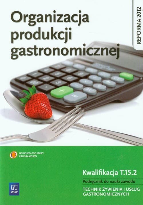 Organizacja produkcji gastronomicznej Podręcznik do nauki zawodu Technik żywienia i usług gastronomicznych Szkoła ponadgimnazjalna. Kwalifikacja T.15.2