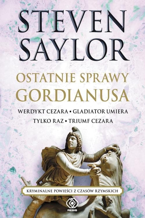 Ostatnie sprawy Gordianusa. Werdykt Cezara. Gladiator umiera tylko raz. Triumf Cezara.