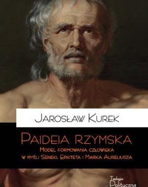 Paideia rzymska Model formowania człowieka w myśli Seneki, Epikteta i Marka Aureliusza