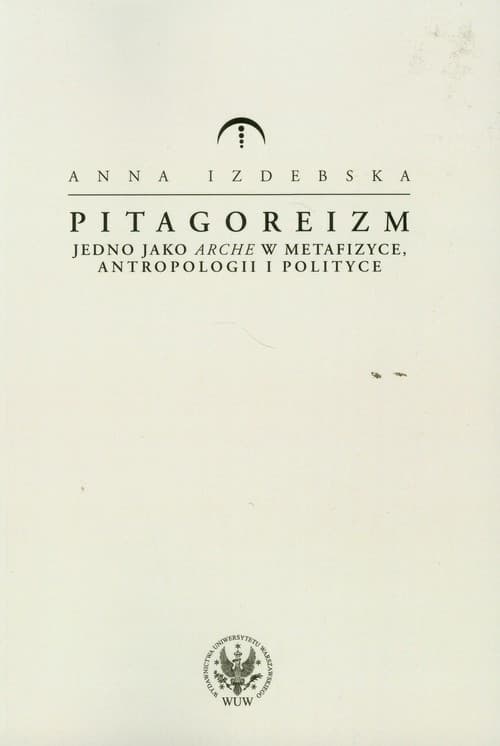 Pitagoreizm Jedno jako arche w metafizyce, antropologii i polityce