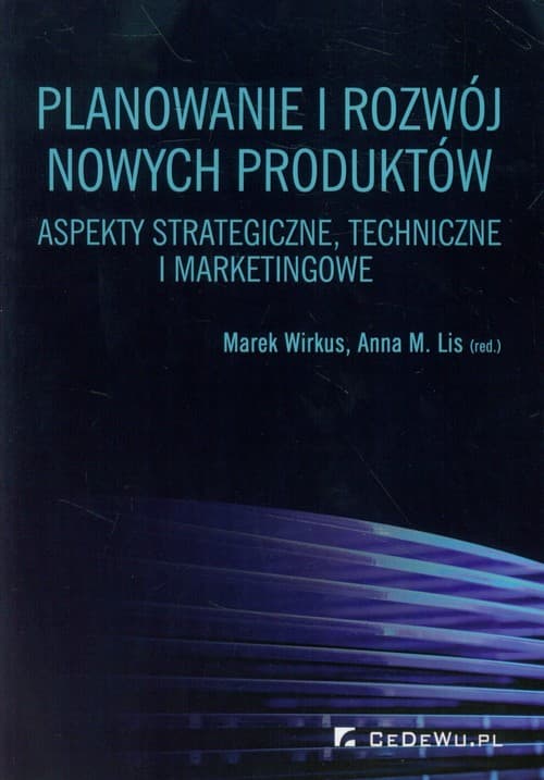 Planowanie i rozwój nowych produktów Aspekty strategiczne, techniczne i marketingowe