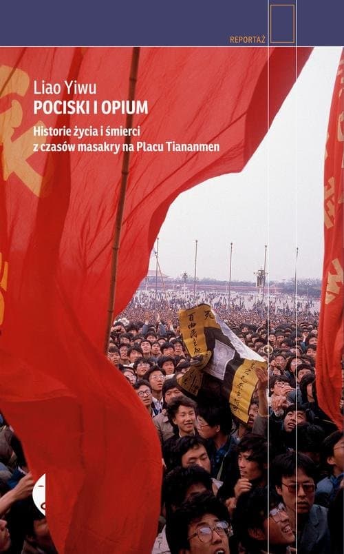 Pociski i opium. Historie życia i śmierci z czasów masakry na placu Tiananmen