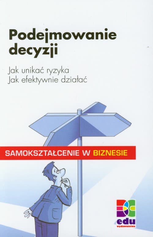 Podejmowanie decyzji Jak unikać ryzyka Jak efektywnie działać Samokształcenie w biznesie