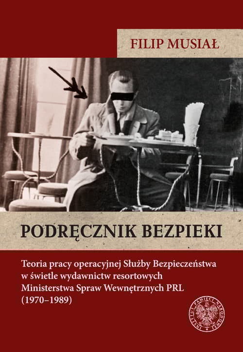 Podręcznik bezpieki Teoria pracy operacyjnej Służby Bezpieczeństwa w świetle wydawnictw resortowych Ministerstwa Spraw W