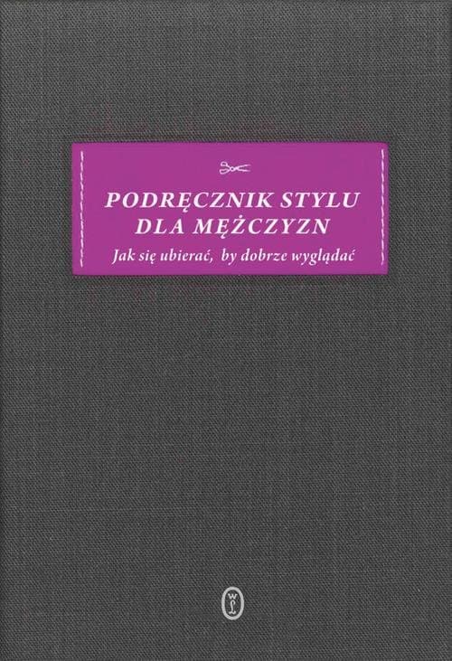 Podręcznik stylu dla mężczyzn Jak się ubierać, by dobrze wyglądać