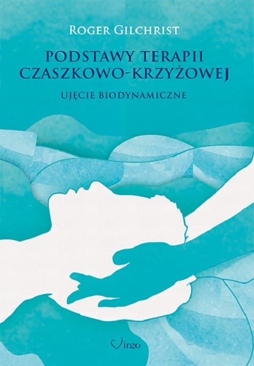 Podstawy terapii czaszkowo-krzyżowej Ujęcie biodynamiczne