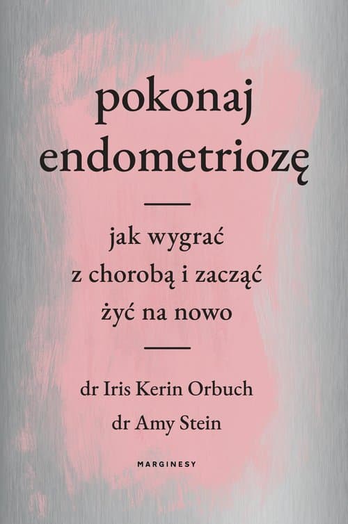 Pokonaj endometriozę Jak wygrać z chorobą i zacząć żyć na nowo