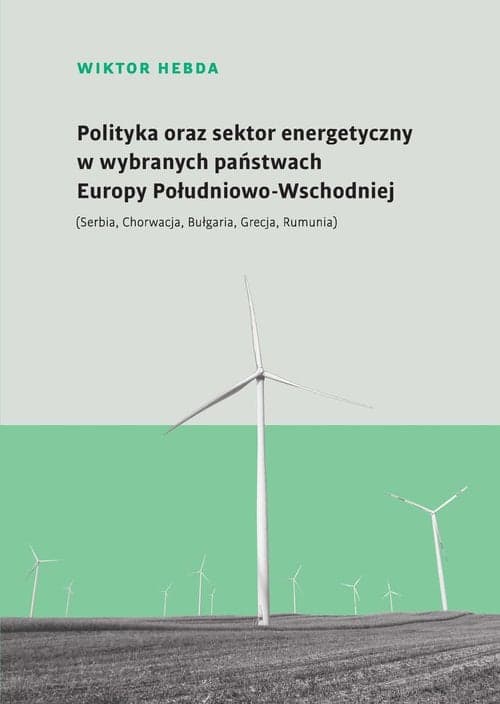 Polityka oraz sektor energetyczny w wybranych państwach Europy Południowo-Wschodniej (Serbia, Chorwacja, Bułgaria, Grecja, Rumunia)