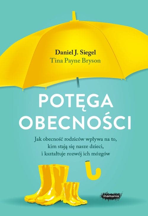 Potęga obecności Jak obecność rodziców wpływa na to kim stają się nasze dzieci i kształtuje rozwój ich mózgów